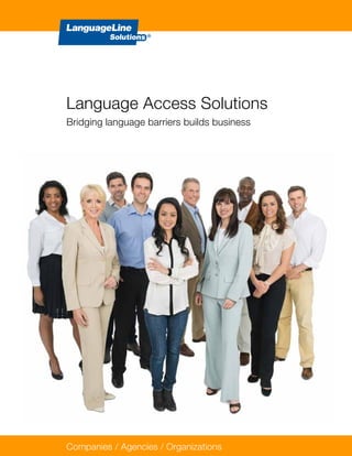 Language Access Solutions
Bridging language barriers builds business
Companies / Agencies / Organizations
 