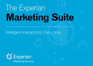 Intelligent interactions. Every time.
The Experian
Marketing Suite
 