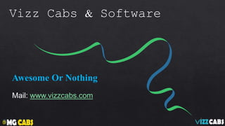 Awesome Or Nothing
Mail: www.vizzcabs.com
Vizz Cabs & Software
 