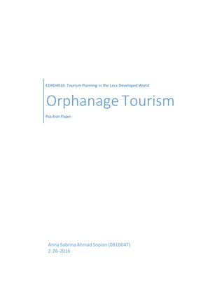 EDRD4010: Tourism Planning in the Less Developed World
Orphanage Tourism
Position Paper
Anna Sabrina Ahmad Sopian (0810047)
2-26-2016
 