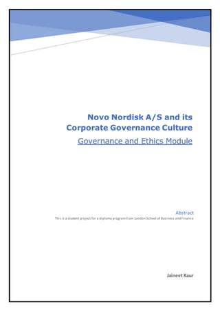 Abstract
This is a student project for a diploma programfrom London School of Business and Finance
Novo Nordisk A/S and its
Corporate Governance Culture
Governance and Ethics Module
Jaineet Kaur
 