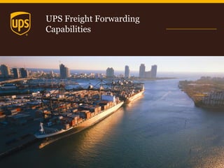 UPS Freight Forwarding
Capabilities
 