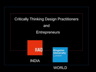 INDIA
Critically Thinking Design Practitioners
Entrepreneurs
and
WORLD
 