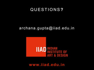 Q U E S T I O N S ?
www.iiad.edu.in
archana.gupta@iiad.edu.in
 