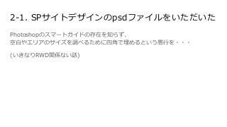 2-1. SPサイトデザインのpsdファイルをいただいた
Photoshopのスマートガイドの存在を知らず、
空白やエリアのサイズを調べるために四角で埋めるという愚行を・・・
(いきなりRWD関係ない話)
 