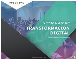 TRANSFORMACIÓN
DIGITAL
www.zoholicsmexico.com
HOTEL RIU PLAZA GUADALAJARA
14 Y 15 DE MARZO 2017
 