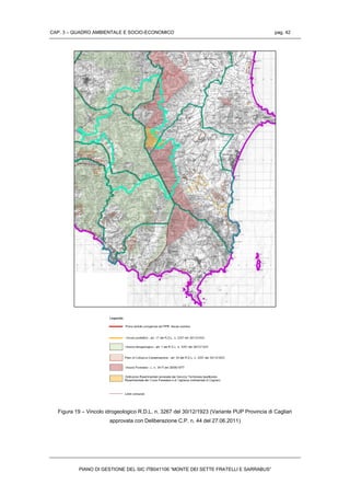CAP. 3 – QUADRO AMBIENTALE E SOCIO-ECONOMICO pag. 42
PIANO DI GESTIONE DEL SIC ITB041106 “MONTE DEI SETTE FRATELLI E SARRABUS”
Figura 19 – Vincolo idrogeologico R.D.L. n. 3267 del 30/12/1923 (Variante PUP Provincia di Cagliari
approvata con Deliberazione C.P. n. 44 del 27.06.2011)
 