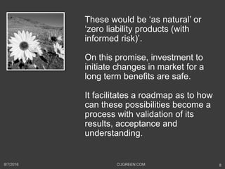 These would be ‘as natural’ or
‘zero liability products (with
informed risk)’.
On this promise, investment to
initiate cha...