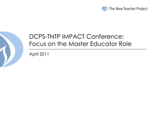DCPS-TNTP IMPACT Conference:
Focus on the Master Educator Role
April 2011
 