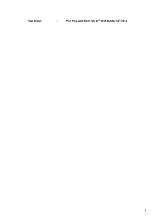 Visa Status : Visit Visa valid from Feb 17th
2015 to May 12th
2015
3
 