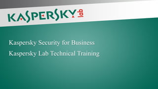 Kaspersky Security for Business
Kaspersky Lab Technical Training
 