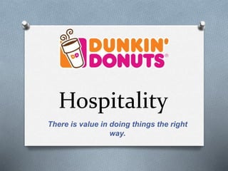 Hospitality
There is value in doing things the right
way.
 