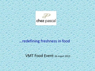 …redefining freshness in food
VMT Food Event 26 maart 2013
 