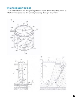 4
WHAT SHOULD YOU DO?
Like WAPS4 on facebook and show your support for our project. We are already being noticed by
NASA and other organizations that deal with green energy. Thank you for your time.
 
