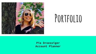 Portfolio
Pia Droessiger
Account Planner
 