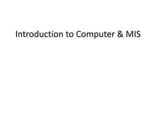 Introduction to Computer & MIS
 
