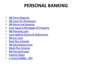 PERSONAL BANKING
• SBI Term Deposits
• SBI Loan For Pensioners
• SBI Recurring Deposits
• Loan Against Mortgage Of Propert...