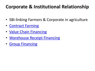 • SBI-linking Farmers & Corporate in agriculture
• Contract Farming
• Value Chain Financing
• Warehouse Receipt Financing
...
