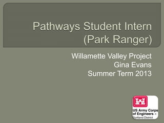 Willamette Valley Project
Gina Evans
Summer Term 2013
 