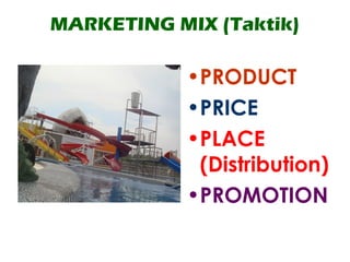 MARKETING MIX (Taktik)
•PRODUCT
•PRICE
•PLACE
(Distribution)
•PROMOTION
 