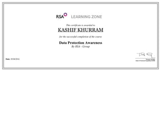 This certificate is awarded to
KASHIF KHURRAM
for the successful completion of the course
Data Protection Awareness
By RSA - Group
Date: 05/04/2016
 