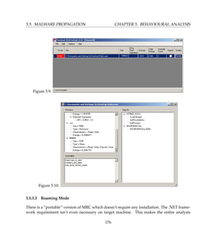 5.5. MALWARE PROPAGATION CHAPTER 5. BEHAVIOURAL ANALYSIS
Figure 5.9:
Figure 5.10:
5.5.3.3 Roaming Mode
There is a “portable” version of MRC which doesn’t require any installation. The .NET frame-
work requirement isn’t even necessary on target machine. This makes the entire analysis
176
 