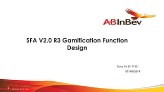 ©Anheuser-Busch InBev
1
SFA V2.0 R3 Gamification Function
Design
Tony Ye (叶明梁）
09/10/2014
 