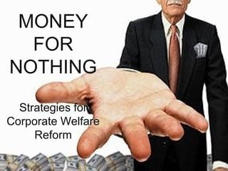 MONEY
FOR
NOTHING
Strategies for
Corporate Welfare
Reform
 