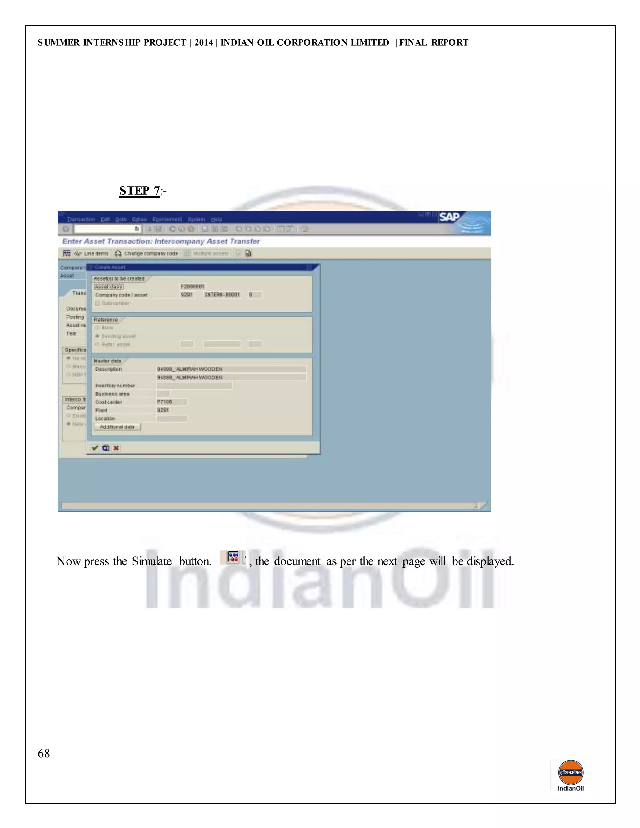 SUMMER INTERNSHIP PROJECT | 2014 | INDIAN OIL CORPORATION LIMITED | FINAL REPORT
68
STEP 7:-
Now press the Simulate button. , the document as per the next page will be displayed.
 