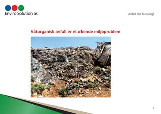 Avfall blir til energi 
3 
Våtorganisk avfall er et økende miljøproblem 
 