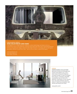 Home Review August 2016 93Home Review August 2016 93
GROHE
EUROCOSMO COLLECTION
Bathrooms should be comfortable with
ceramics that appeal to you. This is
what Grohe’s Eurocosmo Collection
reinstates through its range of complete
bath solutions. It bestows a decidedly
cosmopolitan look and feel to the
bathroom. Pared down to their essential
lines, the ceramic elements echo the
design of matching cosmopolitan style
faucets and fittings from Grohe.
www.grohe.com/in
PORCELANOSA GROUP
VITAE COLLECTION BY ZAHA HADID
Vitae appears as an integral bathroom collection as Zaha Hadid Design and Noken come to a
revolutionary notion for the bathroom. Fluid lines that evoke water flow and its astounding elements
remind us of spectacular designs created by Zaha Hadid. Dynamic in its shapes with an avant-garde
personality it derives its name from Vitae – Latin for Life, as water is where all life begins.
www.porcelanosa.com
www.zaha-hadid.com
www.noken.com/vitae
 