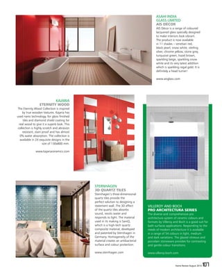 Home Review August 2016 107Home Review August 2016 107
VILLEROY AND BOCH
PRO ARCHITECTURA SERIES
The diverse and comprehensive pro
architectura system of ceramic colours and
formats by Villeroy and Boch is a good suit for
bath surfaces applications. Responding to the
needs of modern architecture it is available
in a range of 54 colours in light, medium
and dark variations. The glazed vitreous and
porcelain stoneware provides for contrasting
and gentle colour transitions.
www.villeroy-boch.com
ASAHI INDIA
GLASS LIMITED
AIS DÉCOR
AIS Décor is a range of coloured
lacquered glass specially designed
to make interiors look vibrant.
The product is now available
in 11 shades – venetian red,
black pearl, snow white, sterling
silver, chrome yellow, stone grey,
turquoise green, hazel brown,
sparkling beige, sparkling snow
white and its very latest addition
which is sparkling regal gold. It is
definitely a head turner!
www.aisglass.com
STERNHAGEN
3D QUARTZ TILES
Sternhagen’s three-dimensional
quartz tiles provide the
perfect solution to designing a
statement wall. The 3D effect
of the quartz tiles absorbs
sound, resists water and
responds to light. The material
used in its making is SaniQ,
which is a high-tech quartz
composite material, developed
and patented by Sternhagen in
Germany. Homogeneity of the
material creates an antibacterial
surface and colour protection.
www.sternhagen.com
KAJARIA
ETERNITY WOOD
The Eternity Wood Collection is inspired
by true wooden textures. Kajaria has
used nano technology, for gloss finished
tiles and diamond shield coating for
real wood to give it a superb look. This
collection is highly scratch and abrasion
resistant, stain proof and has almost
0% water absorption. The collection is
available in 24 exquisite designs in the
size of 130x800 mm.
www.kajariaceramics.com
 