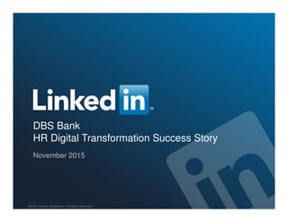 DBS Bank
HR Digital Transformation Success Story
November 2015
©2015 LinkedIn Corporation. All Rights Reserved.
 