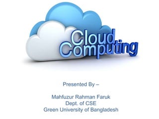 Presented By –
Mahfuzur Rahman Faruk
Dept. of CSE
Green University of Bangladesh
 