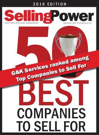 50BESTCOMPANIES
TO SELL FOR
2 0 1 6 E D I T I O N
SOLUTIONS FOR SALES MANAGEMENT September 2016 • SellingPower.com
®
G&K Services ranked among
Top Companies to Sell For
 