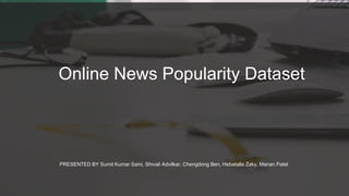 Online News Popularity Dataset
PRESENTED BY Sumit Kumar Saini, Shivali Advilkar, Chengdong Ben, Hebatalla Zaky, Manan Patel
 