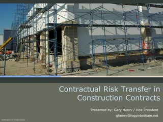 Contractual Risk Transfer in
Construction Contracts
Presented by: Gary Henry / Vice President
ghenry@higginbotham.net
© 2008 Zywave Inc. All rights reserved.
 