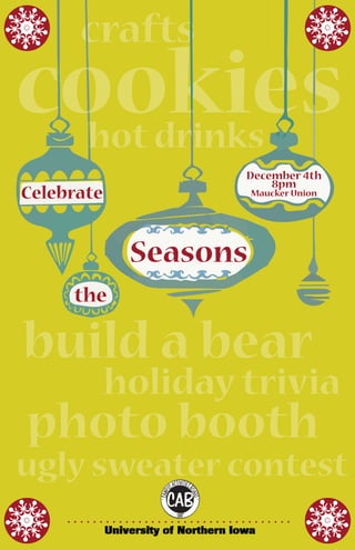 crafts
Celebrate
the
cookies
Seasons
photo booth
ugly sweater contest
hot drinks
holiday trivia
build a bear
December 4th
8pm
Maucker Union
 
