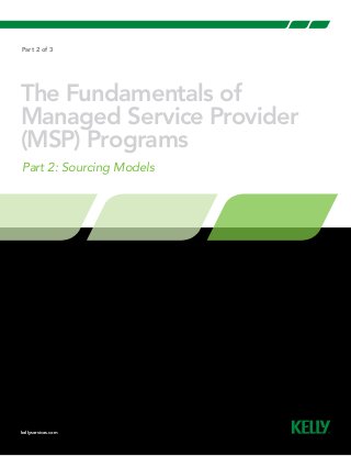 The Fundamentals of
Managed Service Provider
(MSP) Programs
Part 2: Sourcing Models
kellyservices.com
Part 2 of 3
 