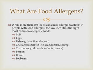 
What Are Food Allergens?
 While more than 160 foods can cause allergic reactions in
people with food allergies, the law...
