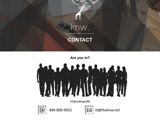 Are you in?
CONTACT
484-809-9452 tt@theknw.net
#followthegiraffe
 