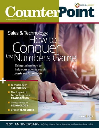J U N E|2 0 1 6
www.MarshBerry.com
helping clients learn, improve and realize their value
Sales & Technology:
How to
Conquerthe
Numbers Game
Using technology to
help your agency reach
peak performance.
n Technology In
RECRUITING
n The Impact of
Technology on a
TRANSACTION
n Investments in
TECHNOLOGY
n Broker TEAR SHEET
 