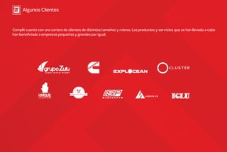 Complit cuenta con una cartera de clientes de distintos tamaños y rubros. Los productos y servicios que se han llevado a cabo
han beneficiado a empresas pequeñas y grandes por igual.
Algunos Clientes
 