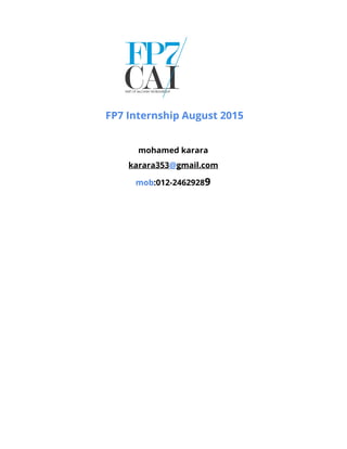 FP7 Internship August 2015
mohamed karara
karara353​@​gmail.com
mob​:012-2462928​9
 