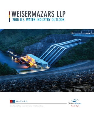 WeiserMazars LLP is an independent member firm of Mazars Group.
weisermazars llp
2015 u.s. water industry outlook
 