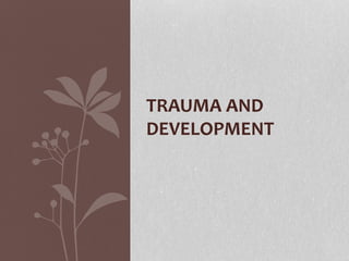 TRAUMA AND
DEVELOPMENT
 