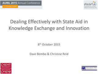 Dealing Effectively with State Aid in
Knowledge Exchange and Innovation
8th October 2015
Dave Bembo & Christine Reid
 