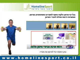 בכל דף סרטון הלקוח נחשף למוצרים המשתתפים בסרטון 
ואפשרות רכישה מוזלת לחברי הארגון 
נותן החסות יכול לפרסם את מוצריו 
 