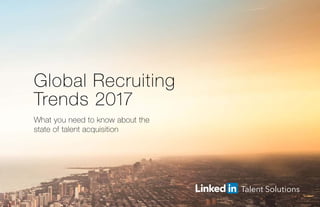 Global Recruiting
Trends 2017
What you need to know about the
state of talent acquisition
 