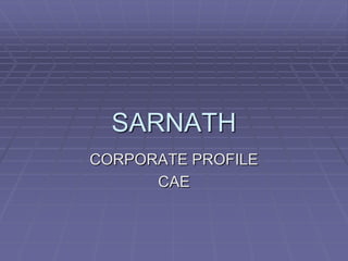 SARNATH
CORPORATE PROFILE
CAE
 